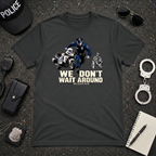 We Don't Wait Around We Move Now | Police Officer Pride Shirt