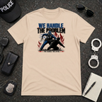 We Handle the Problem You Handle The After T-Shirt