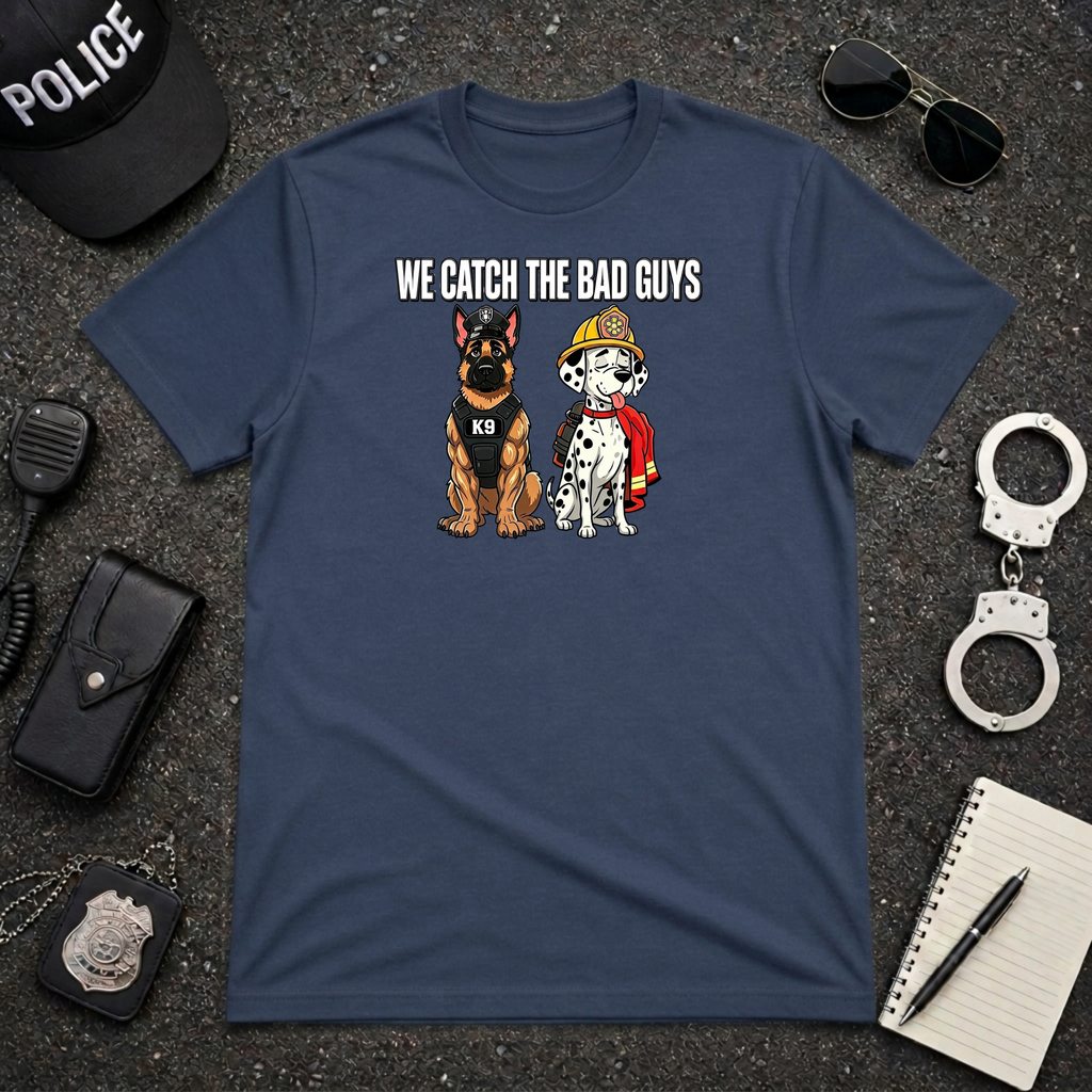 We Catch The Bad Guys T-Shirt