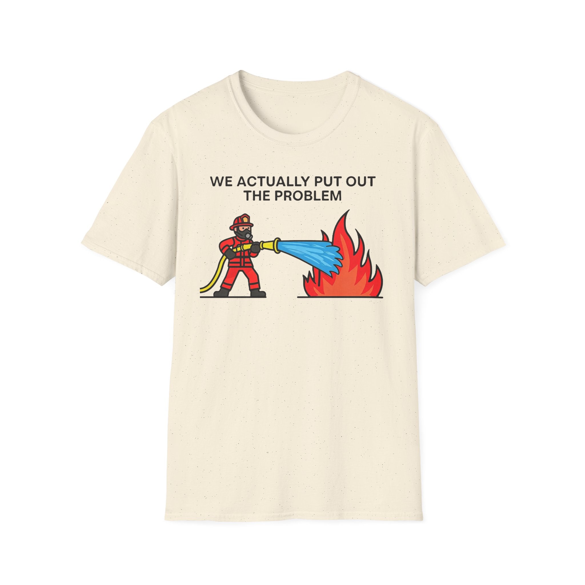 Beige t-shirt with a graphic of a firefighter putting out a fire and text 'WE ACTUALLY PUT OUT THE PROBLEM' on a white background.
