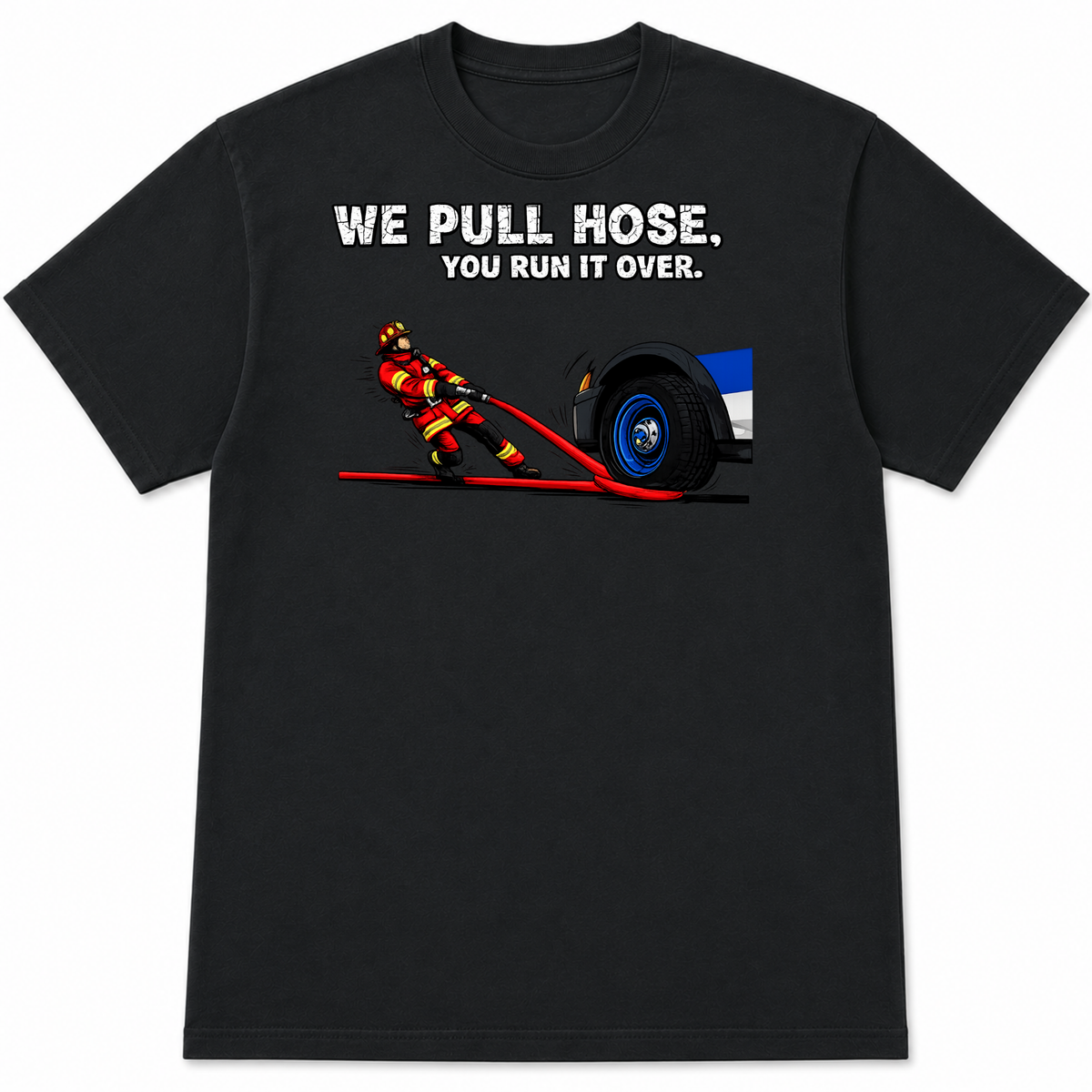 We Pull Hose You Run It Over Police Firefighter T-Shirt