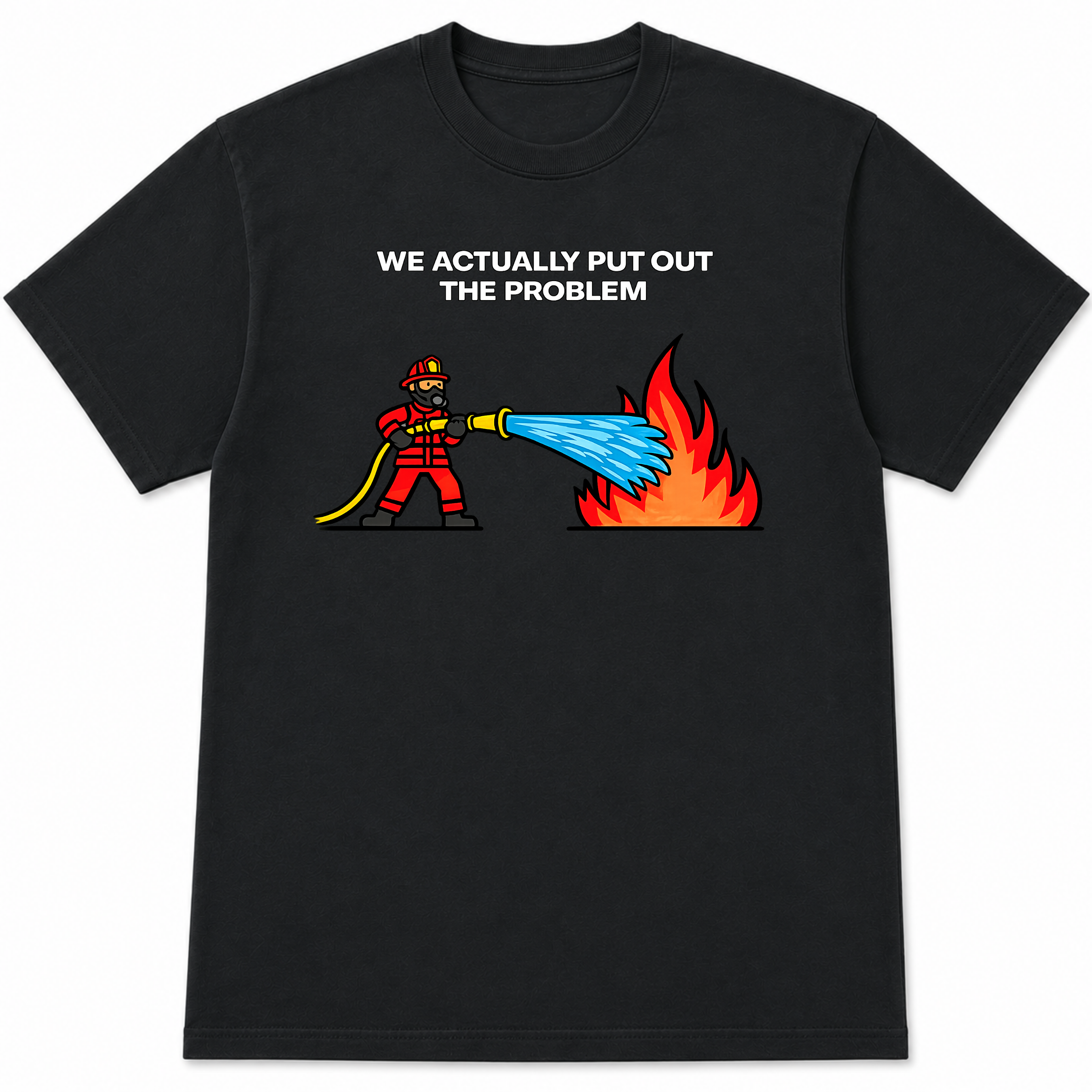 We Actually Put Out the Problem Funny Firefighter T-Shirt