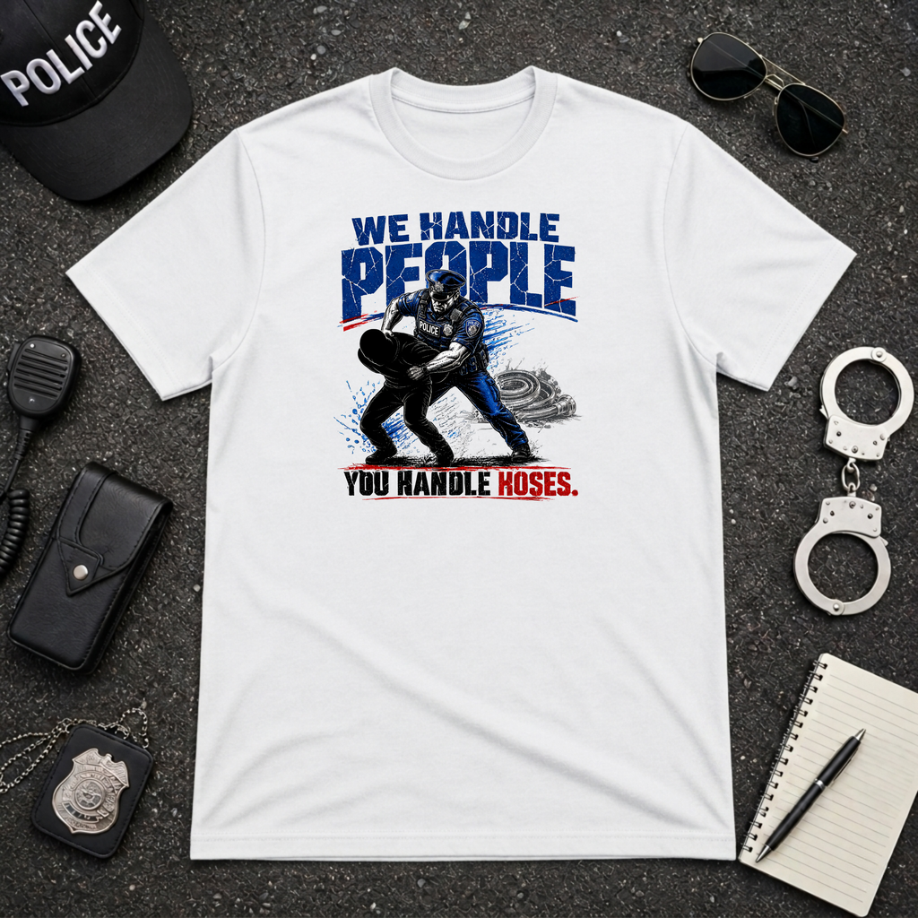 We Handle People You Handle Hoses T-Shirt
