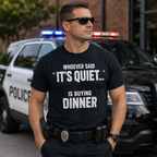 Whoever Said "It's Quiet..." Is Buying Dinner Tee